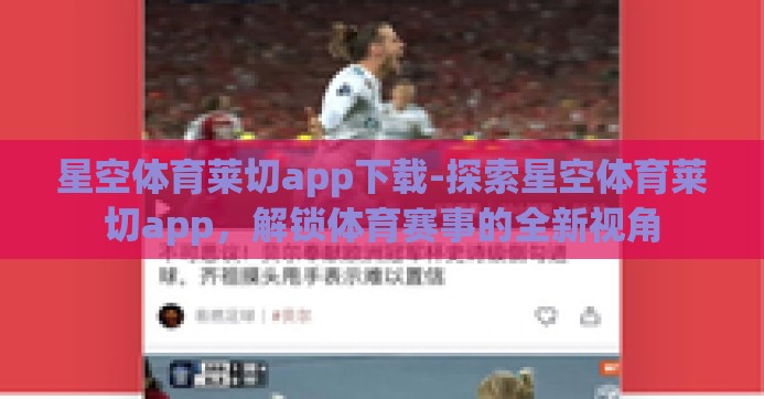 星空体育莱切app下载-探索星空体育莱切app，解锁体育赛事的全新视角