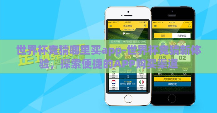 世界杯竞猜哪里买app-世界杯竞猜新体验,探索便捷的APP购买渠道 世界杯竞猜哪里买app-世界杯竞猜新体验,探索便捷的APP购买渠道
