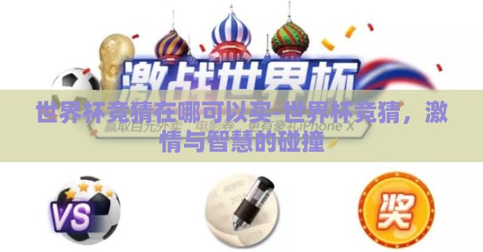 世界杯竞猜在哪可以买-世界杯竞猜,激情与智慧的碰撞 世界杯竞猜在哪可以买-世界杯竞猜,激情与智慧的碰撞
