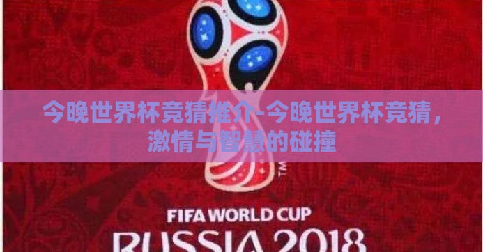今晚世界杯竞猜推介-今晚世界杯竞猜，激情与智慧的碰撞