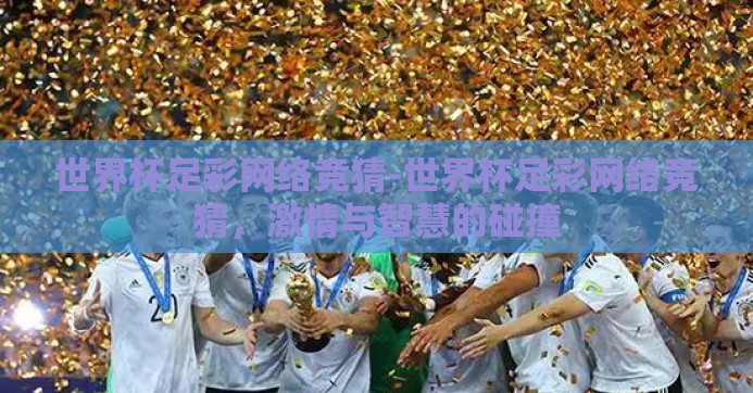 世界杯足彩网络竞猜-世界杯足彩网络竞猜，激情与智慧的碰撞