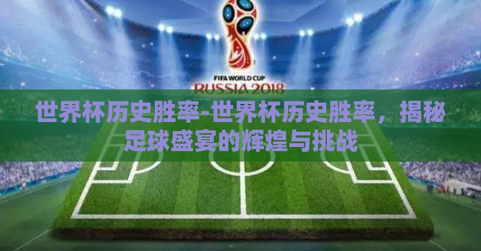 世界杯历史胜率-世界杯历史胜率,揭秘足球盛宴的辉煌与挑战 世界杯历史胜率-世界杯历史胜率,揭秘足球盛宴的辉煌与挑战
