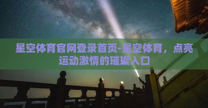 星空体育官网登录首页-星空体育,点亮运动激情的璀璨入口 星空体育官网登录首页-星空体育,点亮运动激情的璀璨入口