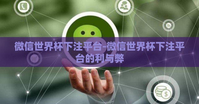 微信世界杯下注平台-微信世界杯下注平台的利与弊