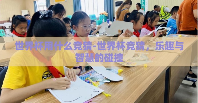 世界杯用什么竞猜-世界杯竞猜，乐趣与智慧的碰撞
