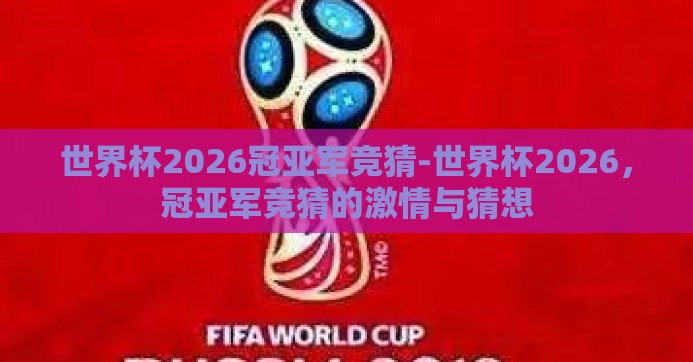 世界杯2026冠亚军竞猜-世界杯2026,冠亚军竞猜的激情与猜想 世界杯2026冠亚军竞猜-世界杯2026,冠亚军竞猜的激情与猜想