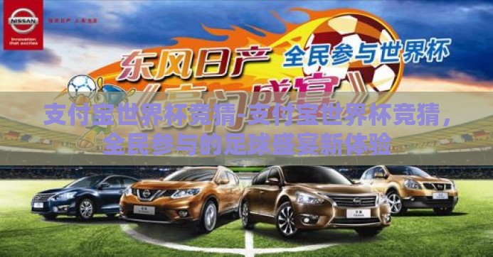 支付宝世界杯竞猜-支付宝世界杯竞猜，全民参与的足球盛宴新体验