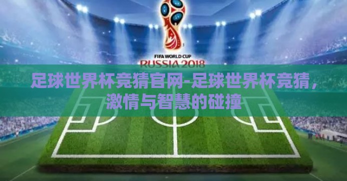 足球世界杯竞猜官网-足球世界杯竞猜，激情与智慧的碰撞