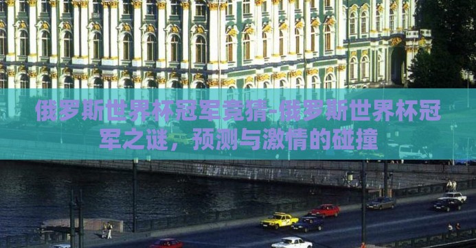 俄罗斯世界杯冠军竞猜-俄罗斯世界杯冠军之谜，预测与激情的碰撞