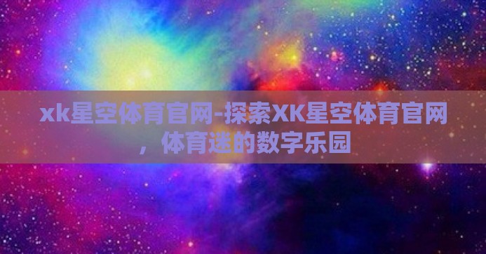 xk星空体育官网-探索XK星空体育官网，体育迷的数字乐园