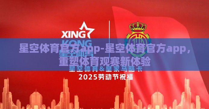星空体育官方app-星空体育官方app，重塑体育观赛新体验