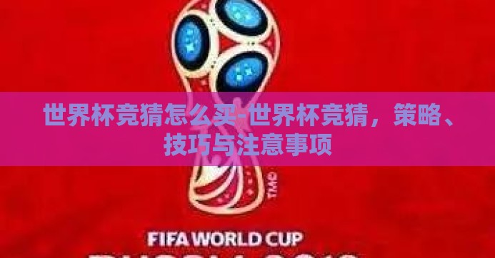 世界杯竞猜怎么买-世界杯竞猜，策略、技巧与注意事项