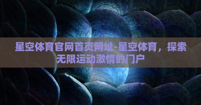 星空体育官网首页网址-星空体育，探索无限运动激情的门户