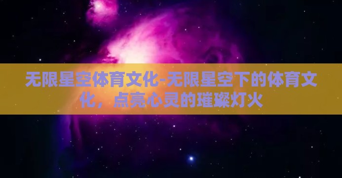 无限星空体育文化-无限星空下的体育文化，点亮心灵的璀璨灯火