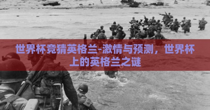世界杯竞猜英格兰-激情与预测，世界杯上的英格兰之谜