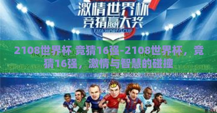 2108世界杯 竞猜16强-2108世界杯，竞猜16强，激情与智慧的碰撞