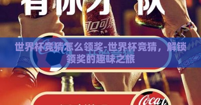 世界杯竞猜怎么领奖-世界杯竞猜，解锁领奖的趣味之旅