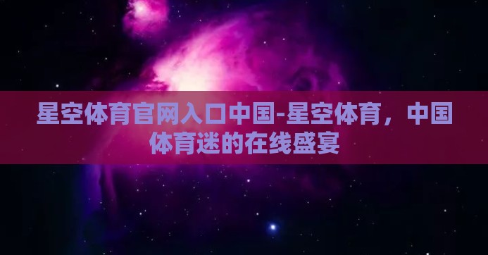 星空体育官网入口中国-星空体育，中国体育迷的在线盛宴