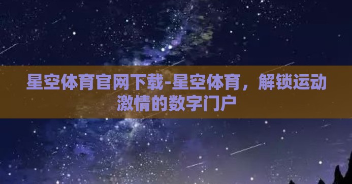 星空体育官网下载-星空体育,解锁运动激情的数字门户 星空体育官网下载-星空体育,解锁运动激情的数字门户