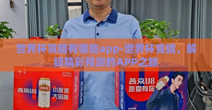 世界杯竞猜有哪些app-世界杯竞猜，解锁精彩预测的APP之旅