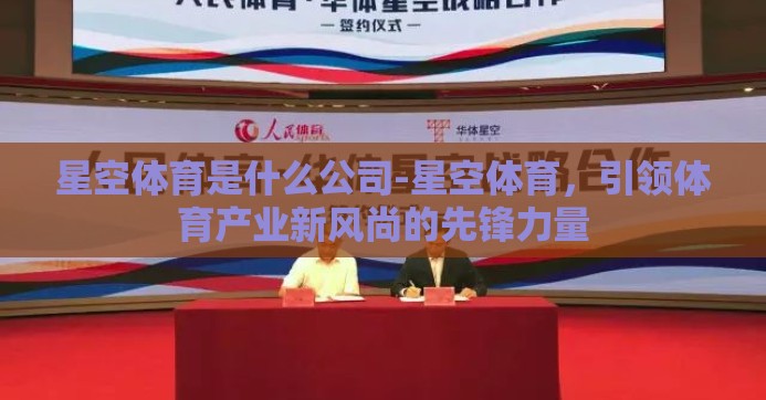 星空体育是什么公司-星空体育,引领体育产业新风尚的先锋力量 星空体育是什么公司-星空体育,引领体育产业新风尚的先锋力量