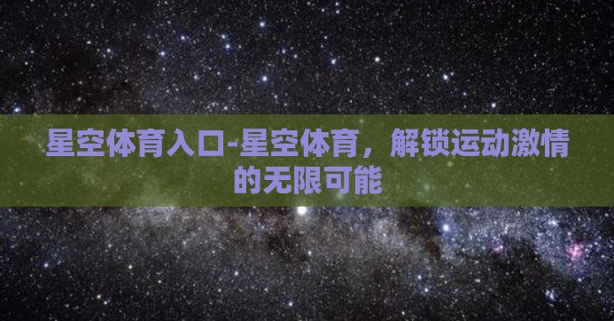 星空体育入口-星空体育，解锁运动激情的无限可能