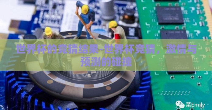 世界杯的竞猜结果-世界杯竞猜，激情与预测的碰撞